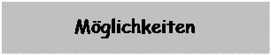Textfeld: M�glichkeiten